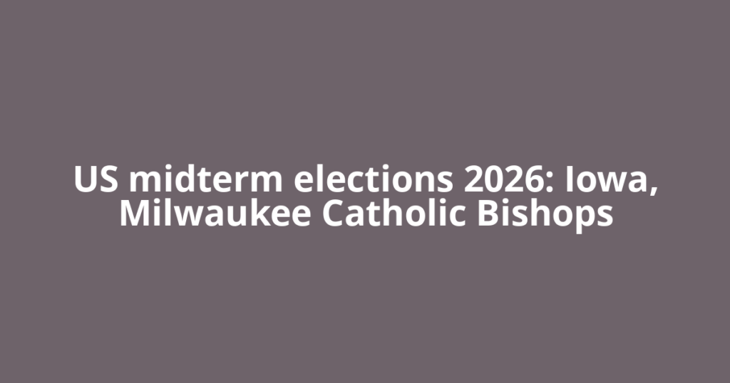 US midterm elections 2026: Iowa, Milwaukee Catholic Bishops