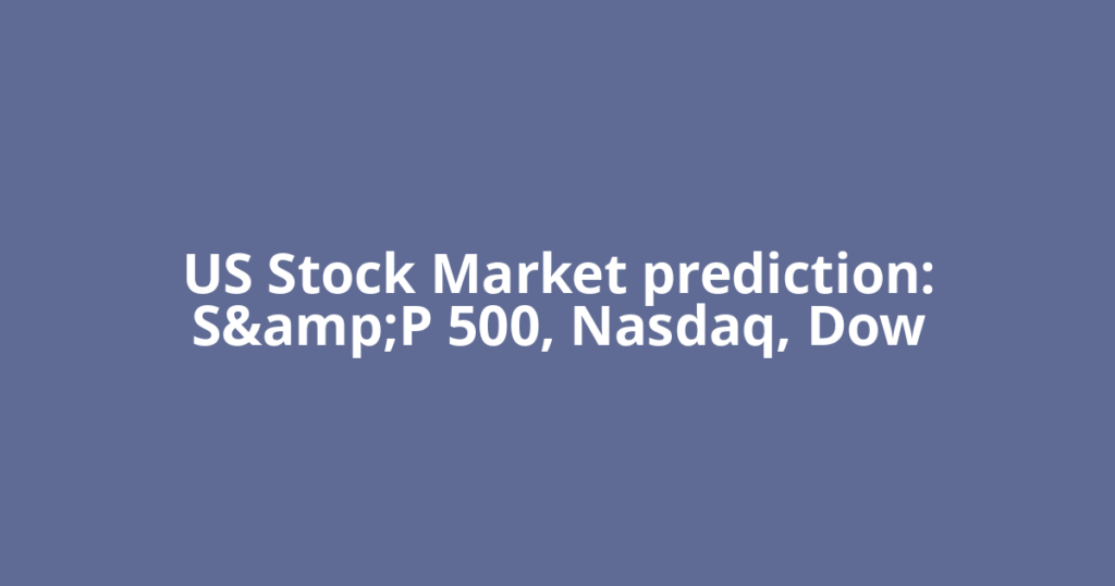 US Stock Market prediction: S&amp;P 500, Nasdaq, Dow
