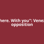 "I am here. With you": Venezuelan opposition