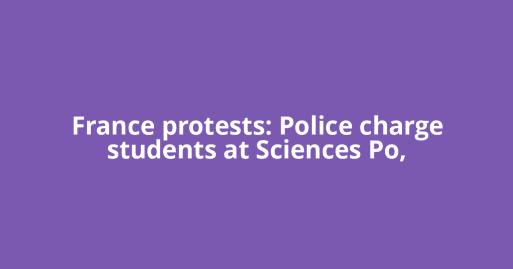 France protests: Police charge students at Sciences Po,