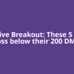 Negative Breakout: These 5 stocks cross below their 200 DMAs