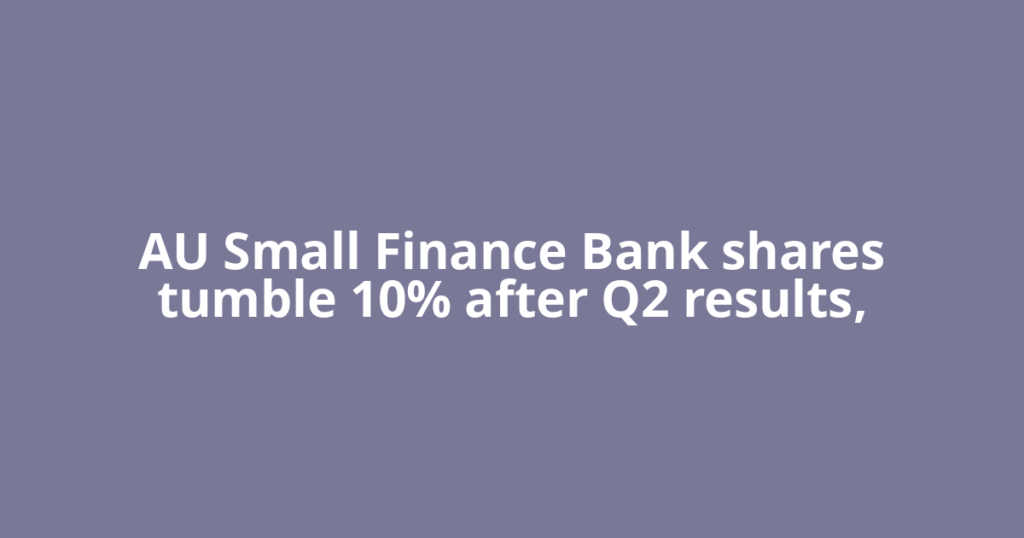 AU Small Finance Bank shares tumble 10% after Q2 results,