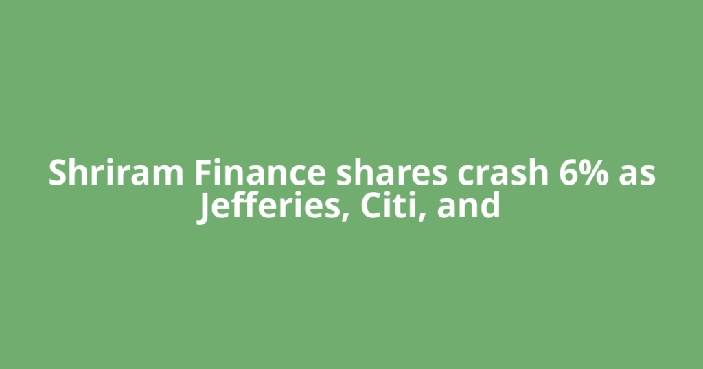 Shriram Finance shares crash 6% as Jefferies, Citi, and