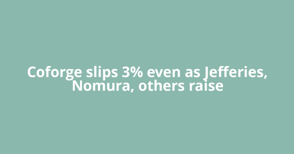 Coforge slips 3% even as Jefferies, Nomura, others raise
