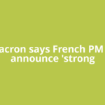Macron says French PM to announce 'strong