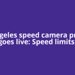 Los Angeles speed camera program goes live: Speed limits,