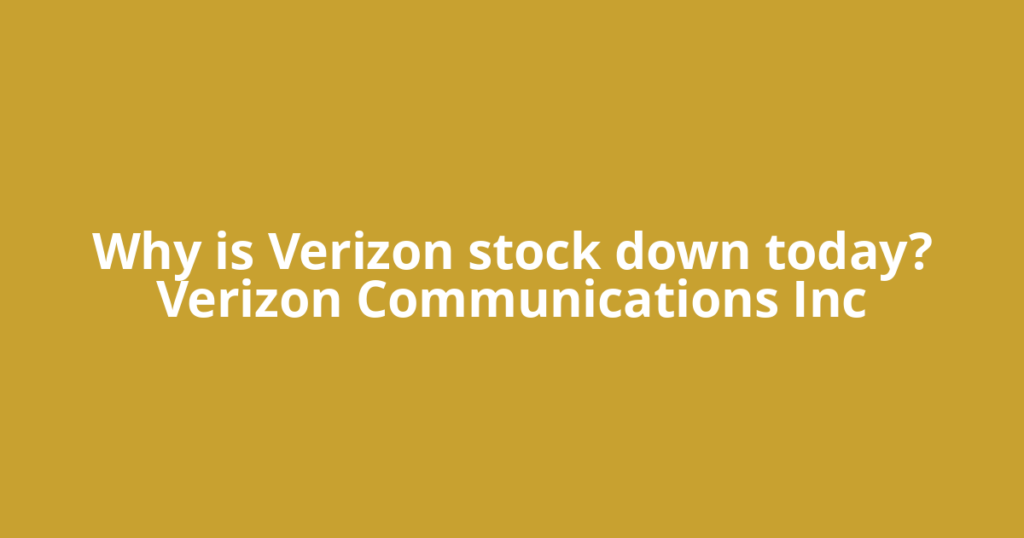 Why is Verizon stock down today? Verizon Communications Inc