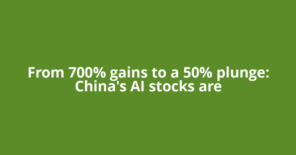 From 700% gains to a 50% plunge: China's AI stocks are