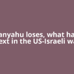If Netanyahu loses, what happens next in the US-Israeli war