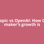 Anthropic vs OpenAI: How Claude maker’s growth is
