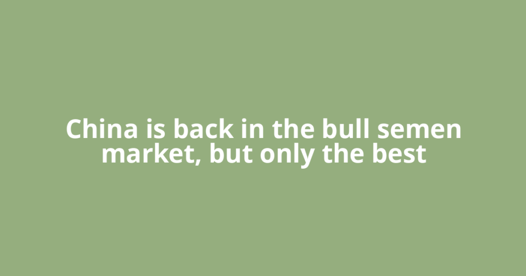 China is back in the bull semen market, but only the best