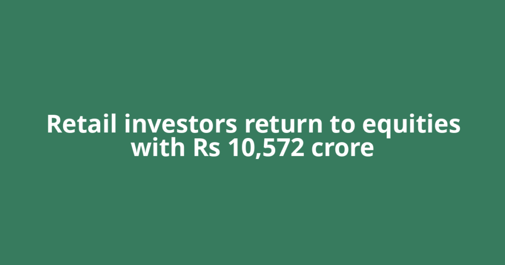 Retail investors return to equities with Rs 10,572 crore