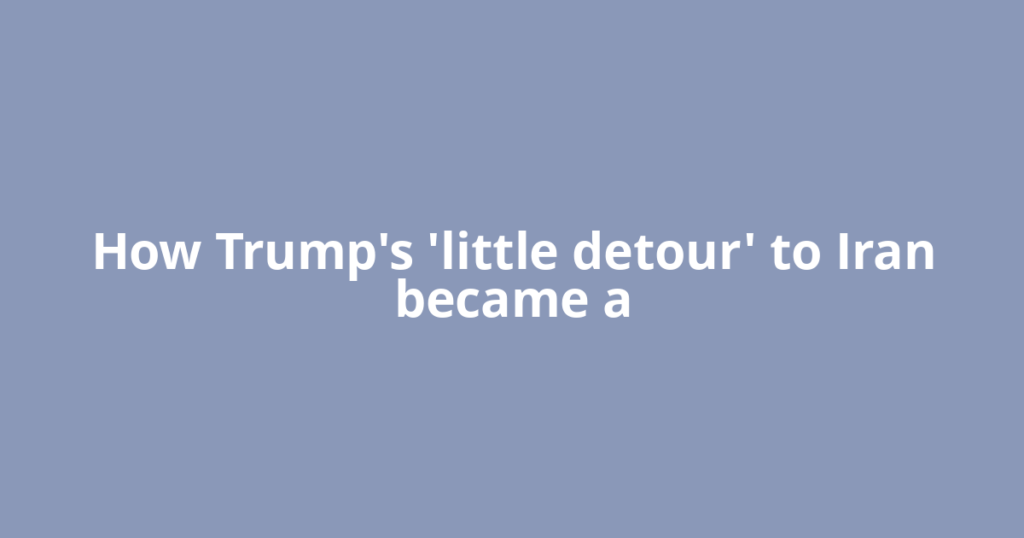 How Trump's 'little detour' to Iran became a