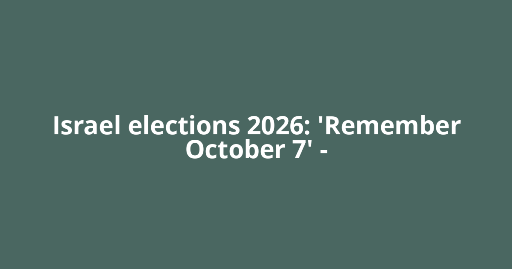 Israel elections 2026: 'Remember October 7' –