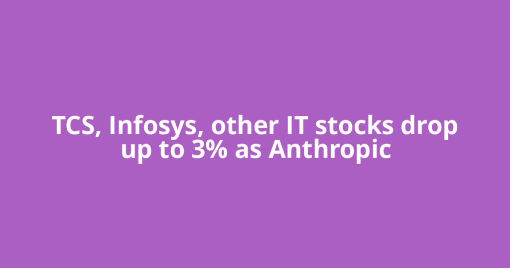 TCS, Infosys, other IT stocks drop up to 3% as Anthropic
