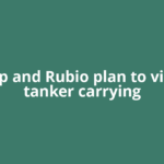 Trump and Rubio plan to visit oil tanker carrying