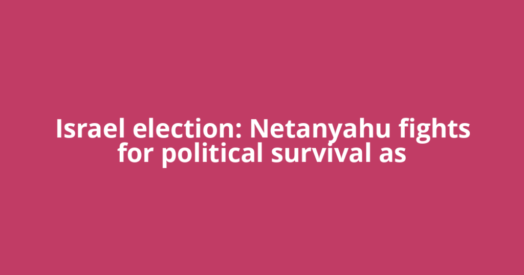 Israel election: Netanyahu fights for political survival as