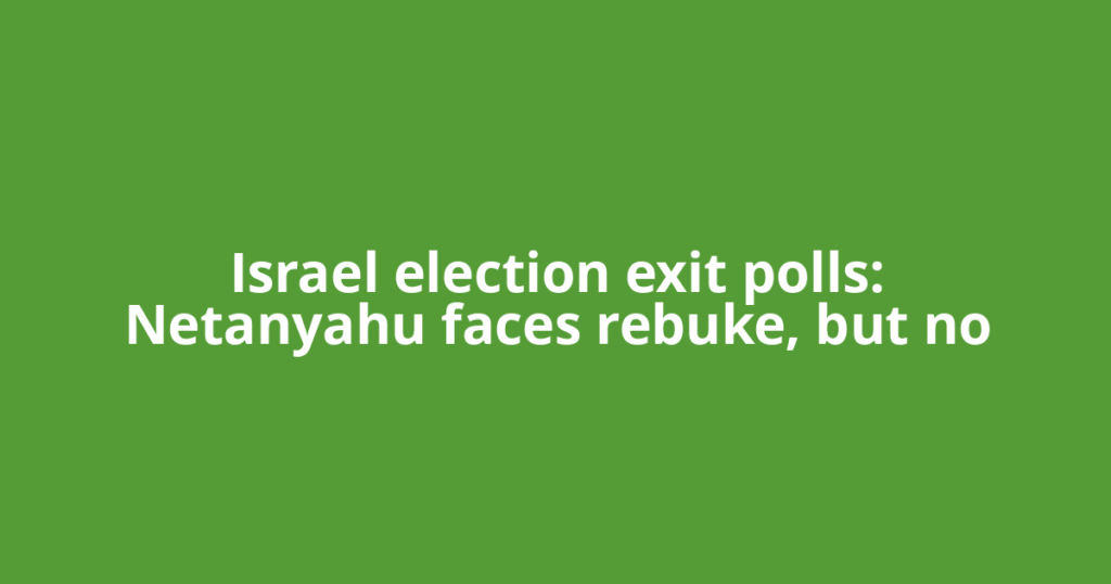Israel election exit polls: Netanyahu faces rebuke, but no