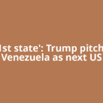 '51st state': Trump pitches Venezuela as next US