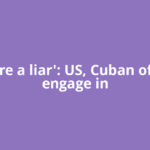 'You are a liar': US, Cuban officials engage in