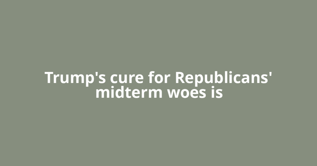 Trump's cure for Republicans' midterm woes is