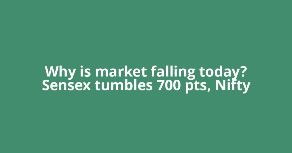 Why is market falling today? Sensex tumbles 700 pts, Nifty
