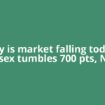 Why is market falling today? Sensex tumbles 700 pts, Nifty