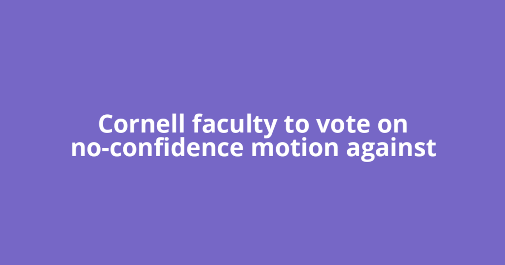 Cornell faculty to vote on no-confidence motion against