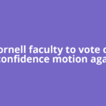 Cornell faculty to vote on no-confidence motion against