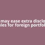 Sebi may ease extra disclosure rules for foreign portfolio
