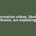 Disinformation videos, likely from Russia, are exploiting