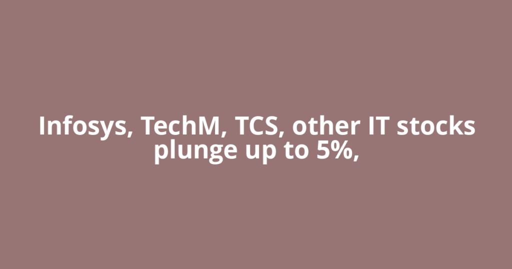 Infosys, TechM, TCS, other IT stocks plunge up to 5%,