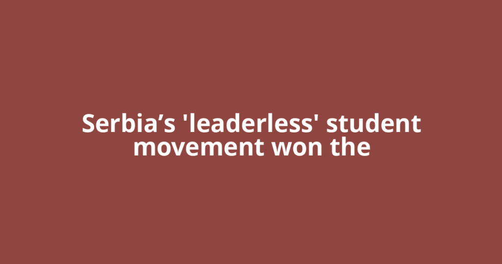 Serbia’s 'leaderless' student movement won the