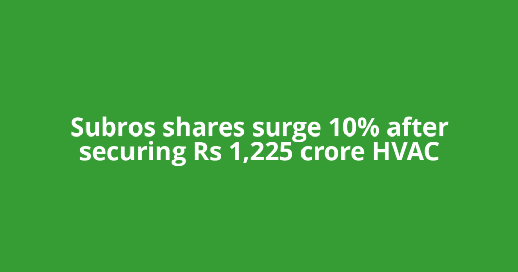 Subros shares surge 10% after securing Rs 1,225 crore HVAC