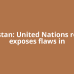 Pakistan: United Nations report exposes flaws in