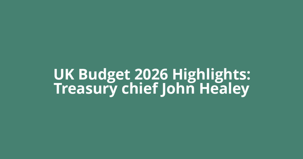 UK Budget 2026 Highlights: Treasury chief John Healey
