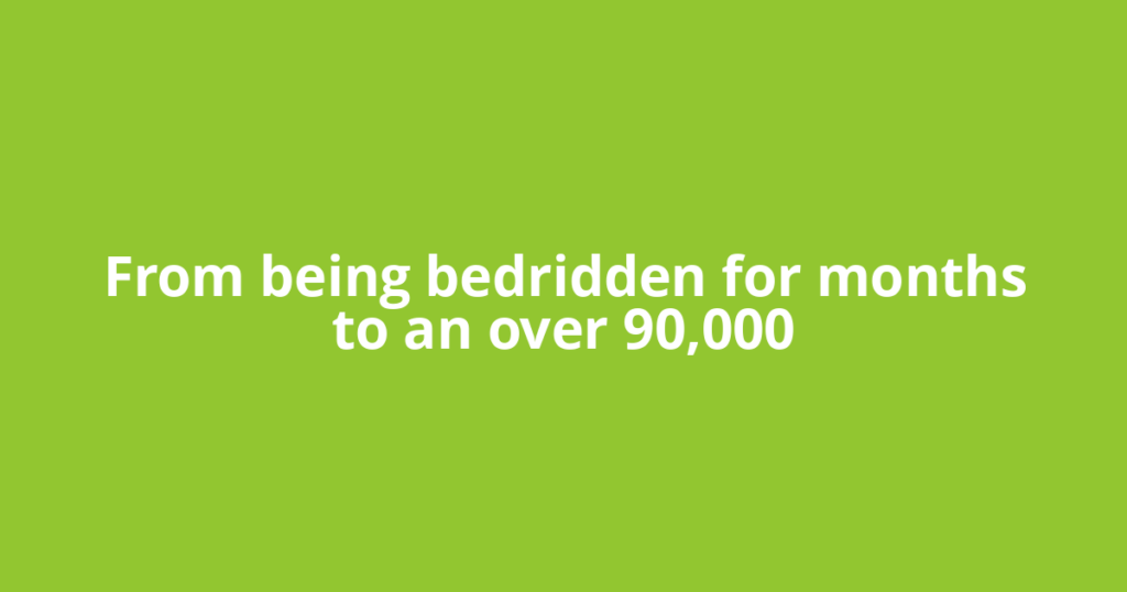 From being bedridden for months to an over 90,000