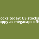 US stocks today: US stocks turn choppy as megacaps offset