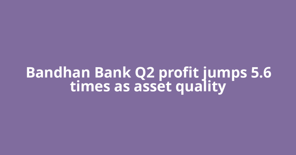 Bandhan Bank Q2 profit jumps 5.6 times as asset quality