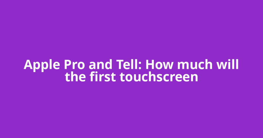 Apple Pro and Tell: How much will the first touchscreen