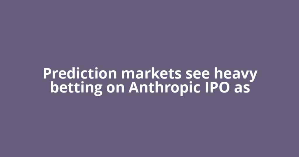 Prediction markets see heavy betting on Anthropic IPO as
