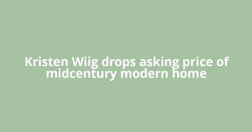 Kristen Wiig drops asking price of midcentury modern home