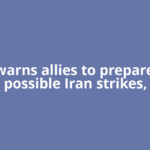 US warns allies to prepare for possible Iran strikes,