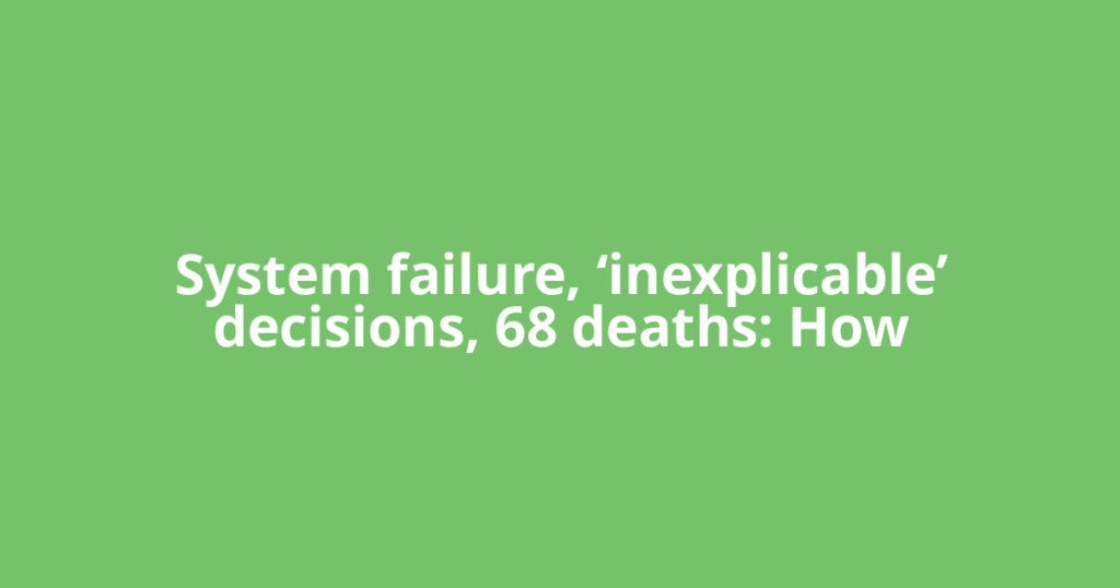 System failure, ‘inexplicable’ decisions, 68 deaths: How
