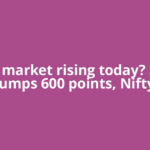 Why is market rising today? Sensex jumps 600 points, Nifty
