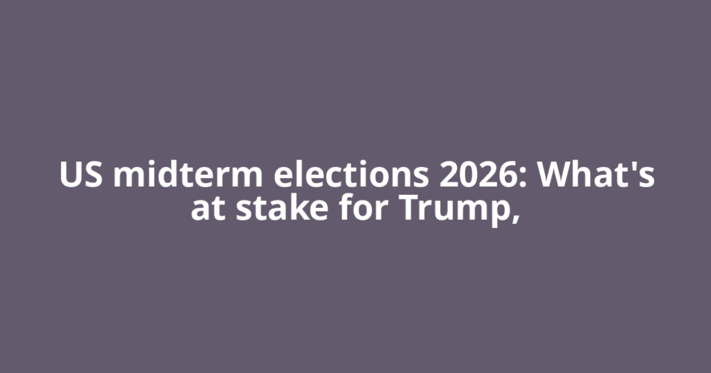 US midterm elections 2026: What's at stake for Trump,