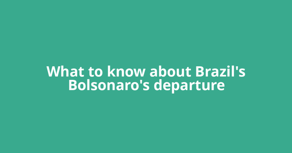 What to know about Brazil's Bolsonaro's departure