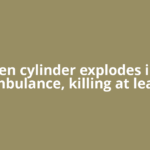 Oxygen cylinder explodes inside ambulance, killing at least