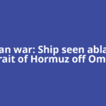 US Iran war: Ship seen ablaze in Strait of Hormuz off Oman