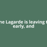 Christine Lagarde is leaving the ECB early, and